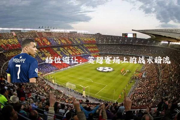 档位避让:英超赛场上的战术暗流