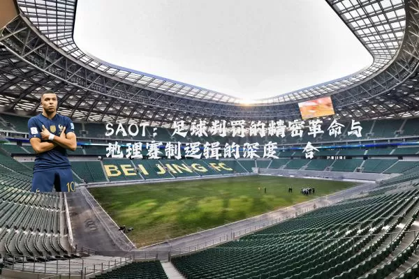 SAOT：足球判罚的精密革命与地理赛制逻辑的深度耦合